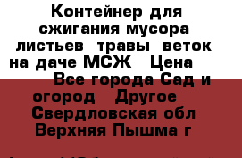 Контейнер для сжигания мусора (листьев, травы, веток) на даче МСЖ › Цена ­ 7 290 - Все города Сад и огород » Другое   . Свердловская обл.,Верхняя Пышма г.